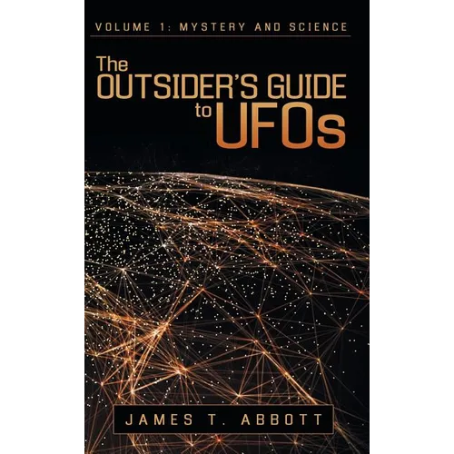The Outsider's Guide to UFOs: Volume 1: Mystery and Science - Hardcover