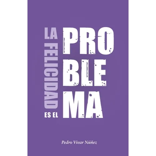 La felicidad es el problema: La vida no tiene un sentido, la vida tiene el sentido que tú le das. - Paperback