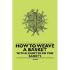 How to Weave a Basket - With a Chapter on Pine Baskets - Paperback
