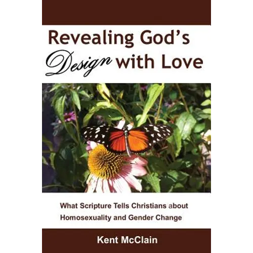 Revealing God's Design with Love: What Scripture Tells Christians about Homosexuality and Gender Change - Paperback