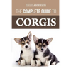 The Complete Guide to Corgis: Everything to know about both the Pembroke Welsh and Cardigan Welsh Corgi dog breeds - Paperback