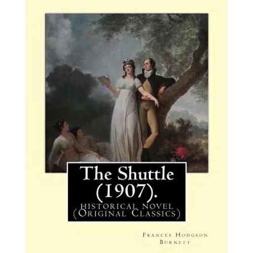 The Shuttle (1907). By: Frances Hodgson Burnett.: historical novel (Original Classics) - Paperback