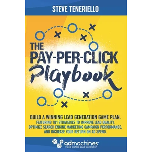 The Pay-Per-Click Playbook: Build a Winning Lead Generation Game Plan: Featuring 101 Strategies to Improve Lead Quality, Optimize Search Engine Ma - Paperback