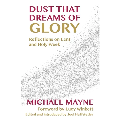 Dust That Dreams of Glory: Reflections on Lent and Holy Week - Paperback