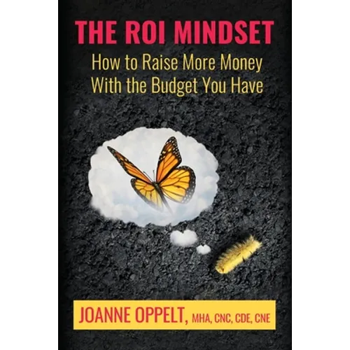The ROI Mindset: How to Raise More Money with the Budget You Have - Paperback