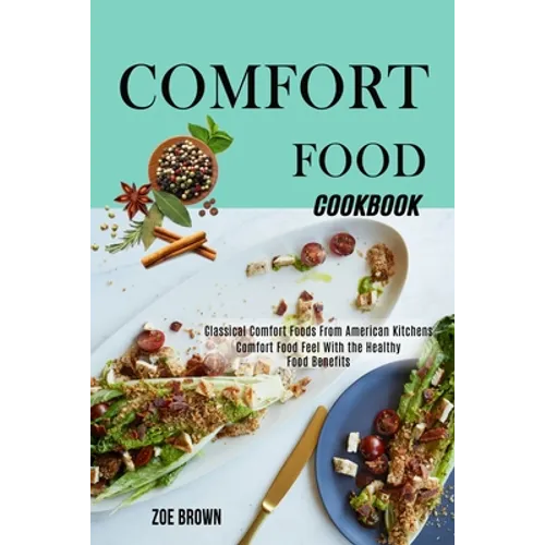 Comfort Food Cookbook: Comfort Food Feel With the Healthy Food Benefits (Classical Comfort Foods From American Kitchens) - Paperback