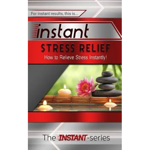 Instant Stress Relief: How to Relieve Stress Instantly! - Paperback