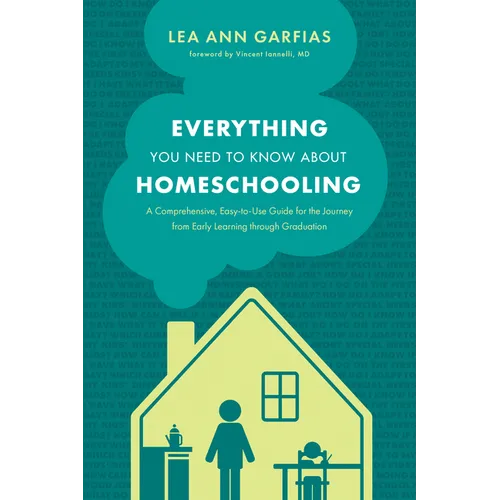 Everything You Need to Know about Homeschooling: A Comprehensive, Easy-To-Use Guide for the Journey from Early Learning Through Graduation - Paperback