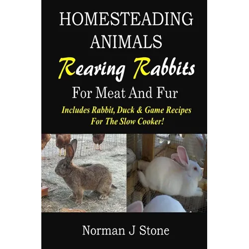 Homesteading Animals - Rearing Rabbits For Meat And Fur: Includes Rabbit, Duck, and Game recipes for the slow cooker - Paperback
