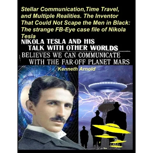 Stellar Communication, Time Travel, and Multiple Realities. the Inventor That Could Not Scape the Men in Black: The strange FB-Eye case file of Nikola - Paperback