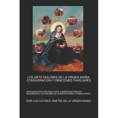Los Siete Dolores de la Virgen Maria, Consagracion Y Oraciones Familiares: Oraciones Para Obtener Union Y Bendicion Familiar Recordando Los Dolores de - Paperback