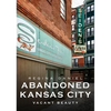 Abandoned Kansas City: Vacant Beauty - Paperback