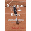 Superman Tennis Serve: Learn How to Serve Your Fastest Serve Ever Through Scientifically Proven Techniques! - Paperback