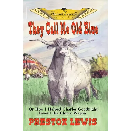 They Call Me Old Blue: Or How I Helped Charles Goodnight Invent the Chuck Wagon - Paperback