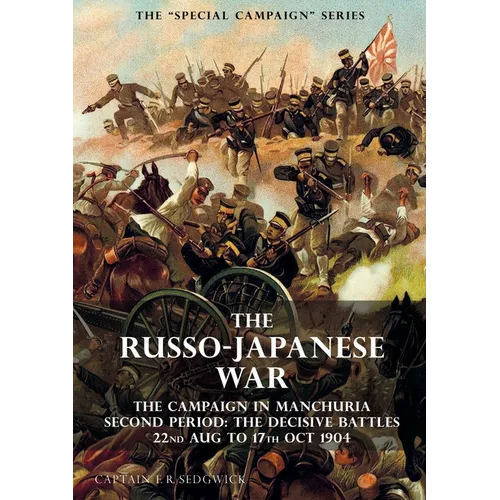 The Special Campaign Series: THE RUSSO-JAPANESE WAR 1904 to 1905: The Campaign in Manchuria, Second Period The Decisive Battles 22nd Aug to 17 Oct 190 - Paperback