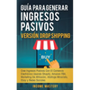 Guía Para Generar Ingresos Pasivos Versión Drop Shipping: Cree Ingresos Pasivos Con El Comercio Electrónico Usando Shopify Amazon FBA Marketing de Afi - Paperback