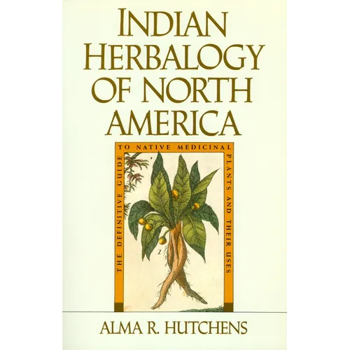 Indian Herbalogy of North America: The Definitive Guide to Native Medicinal Plants and Their Uses - Paperback