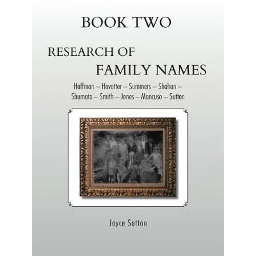Book Two Research of Family Names: Hoffman - Hovatter -Summers - Shahan -Shumate - Smith - Jones - Mancuso - Sutton - Paperback