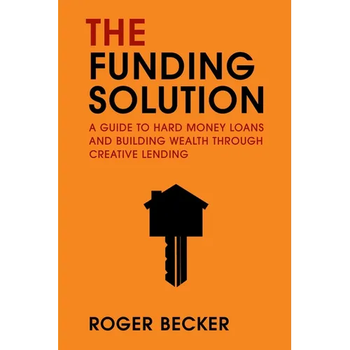 The Funding Solution: A Guide to Hard Money Loans and Building Wealth Through Creative Capital - Paperback