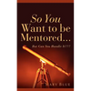 So You Want To Be Mentored... - Paperback