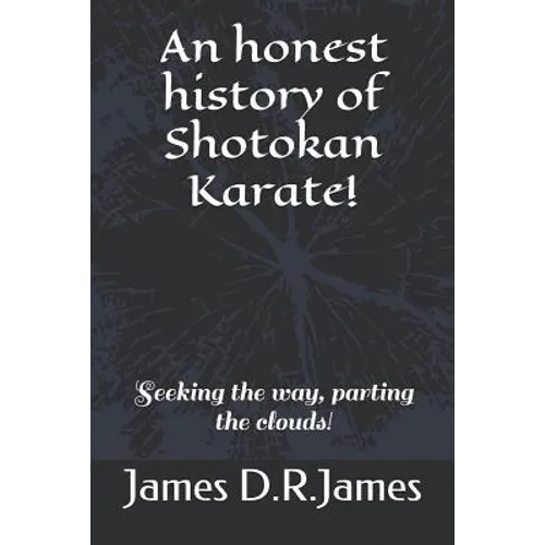 An Honest History of Shotokan Karate!: Seeking the Way, Parting the Clouds! - Paperback