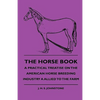 The Horse Book - A Practical Treatise On The American Horse Breeding Industry A Allied To The Farm - Hardcover
