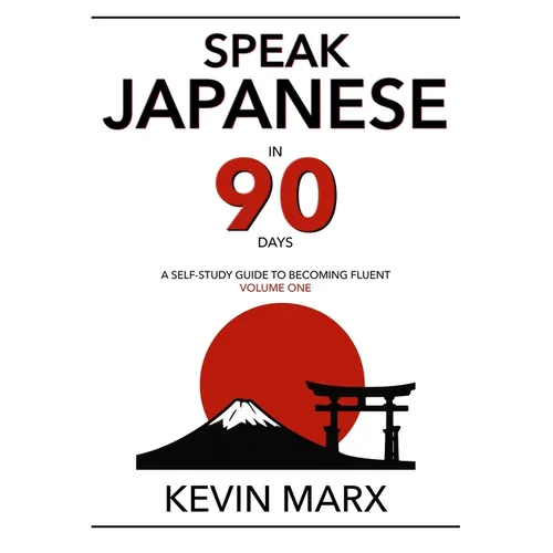 Speak Japanese in 90 Days: A Self Study Guide to Becoming Fluent - Paperback