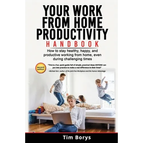 Your Work from Home Productivity Handbook: How to stay healthy, happy, and productive working from home, even during a global pandemic - Paperback