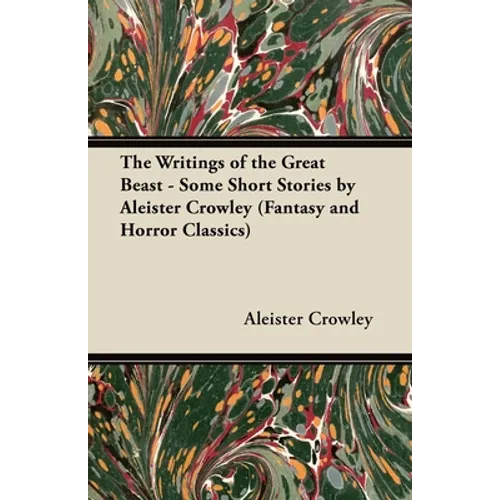 The Writings of the Great Beast - Some Short Stories by Aleister Crowley (Fantasy and Horror Classics) - Paperback