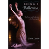 Being a Ballerina: The Power and Perfection of a Dancing Life - Paperback