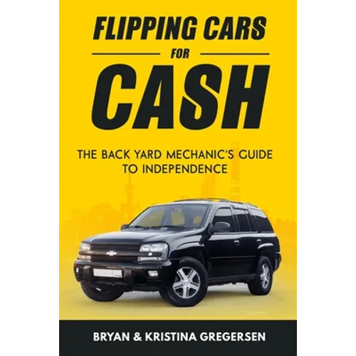 Flipping Cars For Cash: The back yard mechanic's guide to independence - Paperback