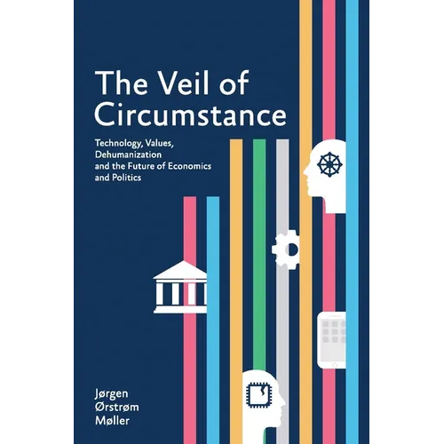 The Veil of Circumstance: Technology, Values, Dehumanization and the Future of Economics and Politics - Paperback