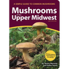 Mushrooms of the Upper Midwest: A Simple Guide to Common Mushrooms - Paperback
