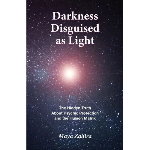 Darkness Disguised As Light: The Hidden Truth About Psychic Protection and the Illusion Matrix - Paperback