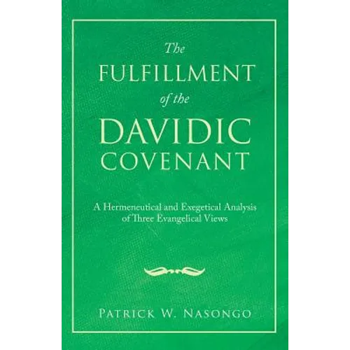 The Fulfillment of the Davidic Covenant: A Hermeneutical and Exegetical Analysis of Three Evangelical Views - Paperback