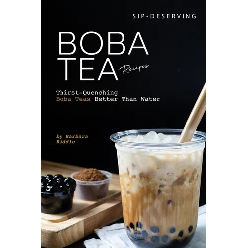 Sip-Deserving Boba Tea Recipes: Thirst-Quenching Boba Teas Better Than Water - Paperback