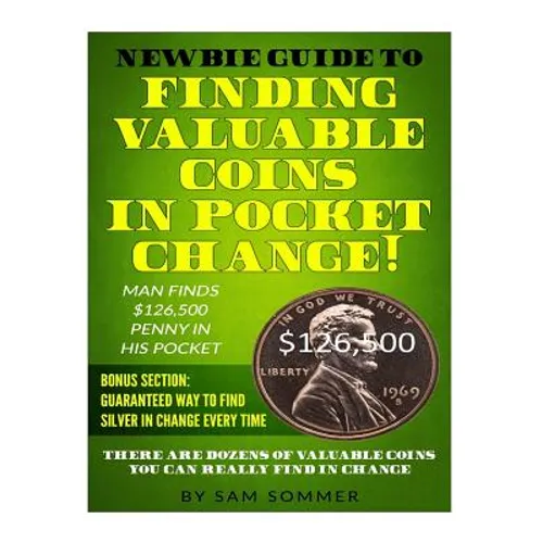 Newbie Guide To Finding Valuable Coins In Pocket Change! Man Finds $126,500 Penny In His Pocket: Bonus Section: Guaranteed Way To Find Silver In Chang - Paperback