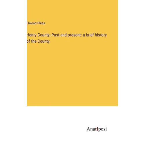 Henry County; Past and present: a brief history of the County - Hardcover
