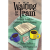 Waiting for the Train: Biblical Food for Growing Before Going - Paperback