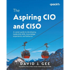 The Aspiring CIO and CISO: A career guide to developing leadership skills, knowledge, experience, and behavior - Paperback