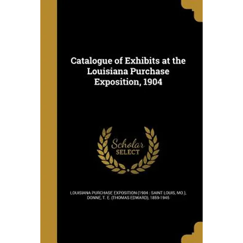 Catalogue of Exhibits at the Louisiana Purchase Exposition, 1904 - Paperback