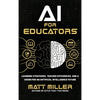 AI for Educators: Learning Strategies, Teacher Efficiencies, and a Vision for an Artificial Intelligence Future - Hardcover