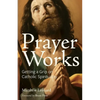 Prayer Works: Getting a Grip on Catholic Spirituality - Paperback