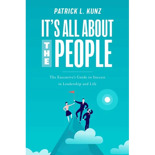 It's All about the People: The Executive's Guide to Success in Leadership and Life - Paperback