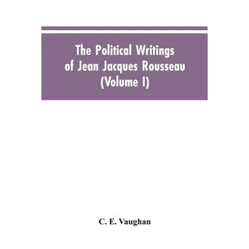 The Political Writings Of Jean Jacques Rousseau Edited From The Original Manuscripts And Authentic Editions With Introductions And Notes (Volume I) - Paperback