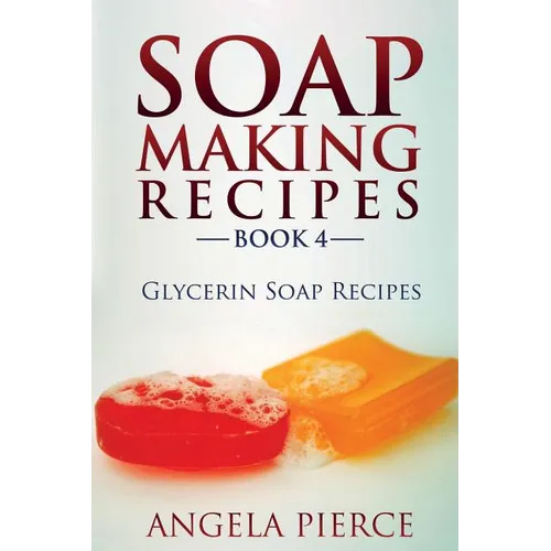 Soap Making Recipes Book 4: Glycerin Soap Recipes - Paperback