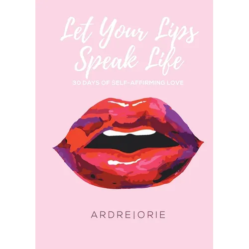Let Your Lips Speak Life: 30 Days of Self-Affirming Love - Paperback