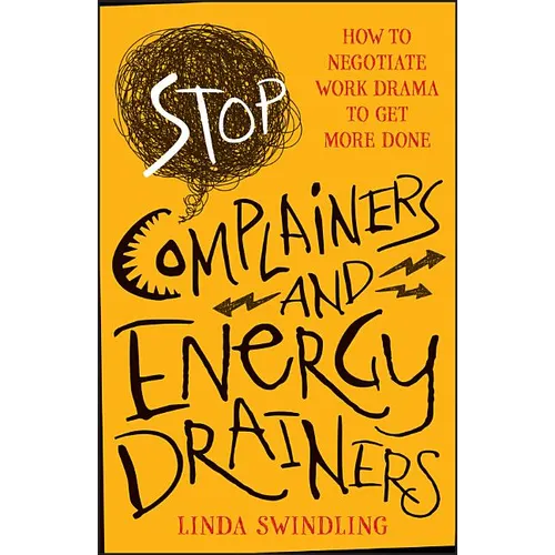 Stop Complainers and Energy Drainers: How to Negotiate Work Drama to Get More Done - Paperback