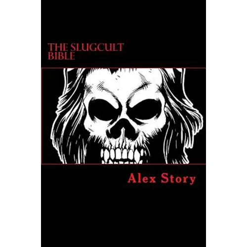The Slugcult Bible: The Complete Alex Story Lyrical-Ritual Compendium - Paperback