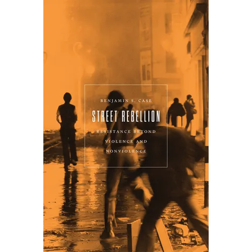 Street Rebellion: Resistance Beyond Violence and Nonviolence - Paperback